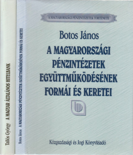 Botos Jnos, Talls Gyrgy - 2 db. A magyarorszgi pnzintzetek trtnete (A magyarorszgi pnzintzetek egyttmkdsnek formi s keretei + A Magyar ltalnos Hitelbank 1867-1948)