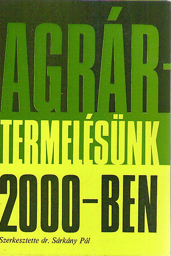 dr. Srkny Pl (szerk.) - Agrrtermelsnk 2000-ben