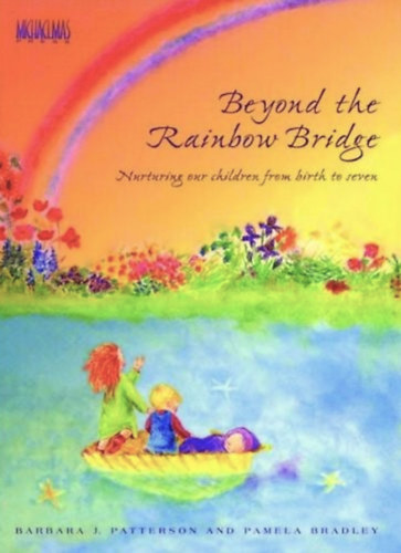 Barbara J. Patterson, Pamela Bradley - Beyond the Rainbow Bridge - Nurturing Our Children from Birth to Seven