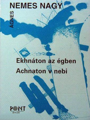 Nemes Nagy Ágnes - Ekhnáton az égben - Achnaton v nebi