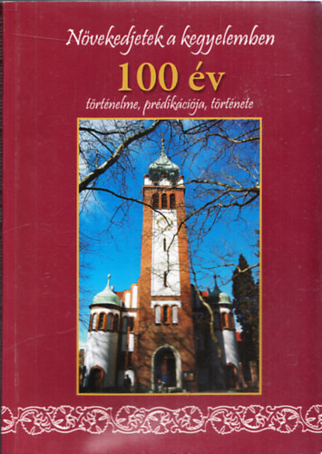 Drenda Ibolya (szerk.) - Nvekedjetek a kegyelemben - 100 v trtnelme, prdikcija, trtnete