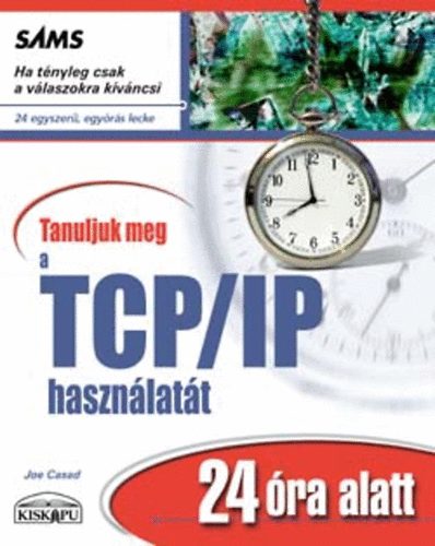 Joe Casad - Tanuljuk meg a TCP/IP használatát 24 óra alatt