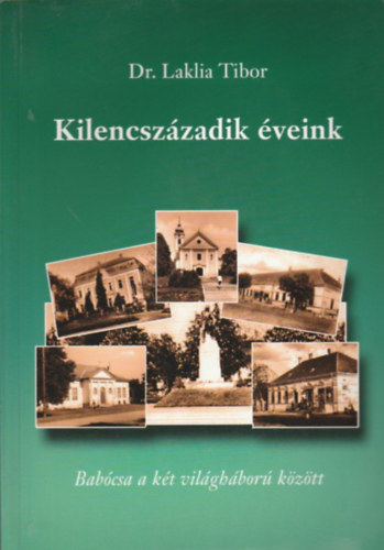 dr. Laklia Tibor - Kilencszázadik éveink - Babócsa a két világháború között