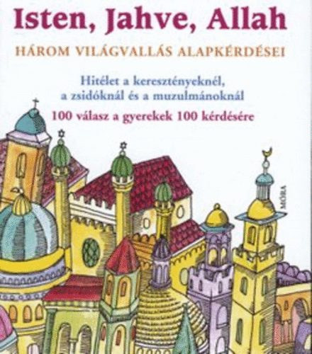 Katia Mrowiec, Antoine Sfeir, Michel Kubler - Isten, Jahve, Allah - Hrom vilgvalls alapkrdsei