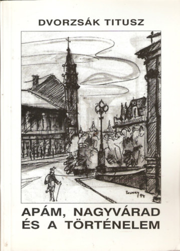 Dvorzs�k Titusz - Ap�m, Nagyv�rad �s a t�rt�nelem