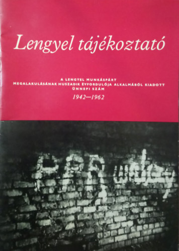 Lengyel t�j�koztat� - A lengyel munk�sp�rt megalakul�s�nak huszadik �vfordul�ja alkalm�b�l kiadott �nnepi sz�m (1942-1962)