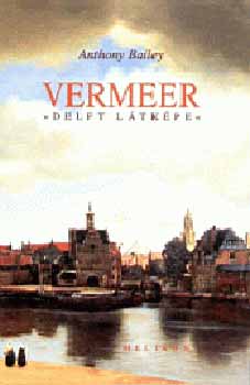 Anthony Bailey - Vermeer - Delft látképe