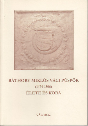 Horv�th Alice - B�thory Mikl�s v�ci p�sp�k (1474-1506) �lete �s kora