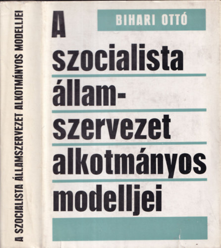 Bihari Ottó - A szocialista államszervezet alkotmányos modelljei