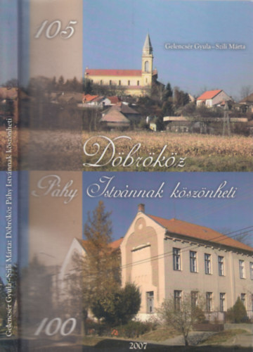 Gelencsér Gyula, Szili Márta - Páhy Istvánnak köszönheti Döbrököz (Száz éves az iskolánk, százöt éves a templomunk)