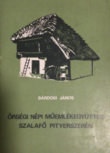 Bárdosi János - Őrségi népi műemlékegyüttes Szalafő Pityerszerén