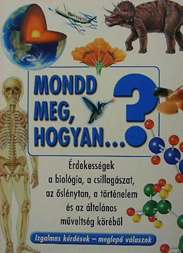 Bank Szilvia  (Fordt) - Mondd meg, hogyan...? - rdekessgek a biolgia, a csillagszat, az slnytan, a trtnelem s az ltalnos mveltsg krbl/Izgalmas krdsek - meglep vlaszok