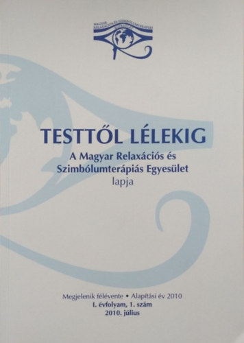 Hegyi Johanna (szerk.) - Testtl Llekig - A Magyar Relaxcis s Szimblumterpis Egyeslet lapja - I. vfolyam, 1.szm (2010. jlius)