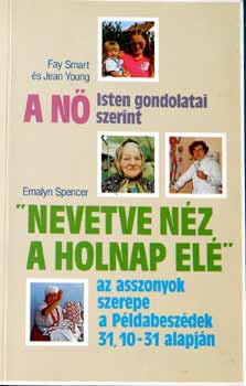 Fay Smart, Jean Young, Emalyn Spencer - A nő - Isten gondolatai szerint/"Nevetve néz a holnap elé" (AZ ASSZONYOK SZEREPE A PÉLDABESZÉDEK 31, 10-31 ALAPJÁN)