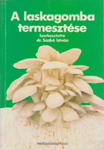 Dr. Szab� Istv�n (szerk.) - A laskagomba termeszt�se