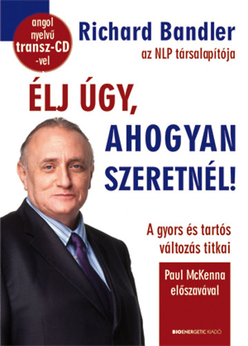 Richard Bandler - Élj úgy, ahogyan szeretnél!
