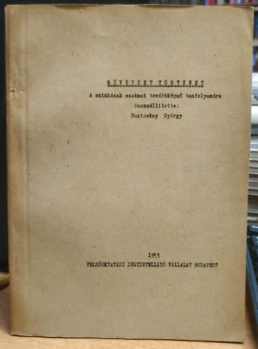 Ruzicskay György - Művészet történet: A színházak szakmai továbbképző tanfolyamára összeállította: Ruzicskay György