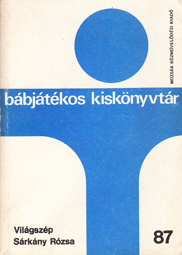 Hegyi-Füstös István - Világszép Sárkány Rózsa (Bábjátékos kiskönyvtár 87.)