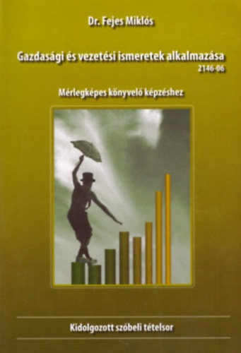 Dr. Fejes Mikls - Gazdasgi s vezetsi ismeretek alkalmazsa - Mrlegkpes knyvel kpzshez (kidolgozott szbeli ttelsor)