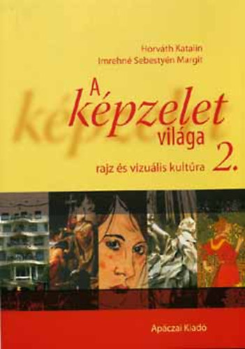 Imrehn� Sebesty�n Margit; Dr. Horv�th Katalin - K�zik�nyv A k�pzelet vil�ga 2. - Rajz �s vizu�lis kult�ra