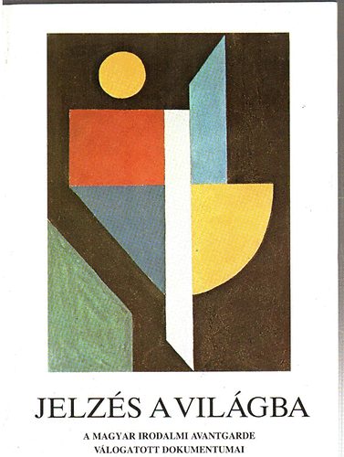 B�l�di Mikl�s- Pomog�ts B�la (szerk) - Jelz�s a vil�gba -A Magyar irodalom avantgarde v�logatott dokumentumai