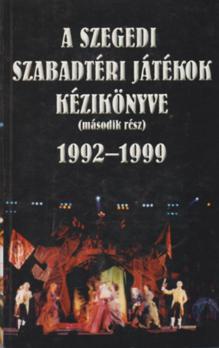 Nikolényi István - A Szegedi Szabadtéri Játékok kézikönyve (második rész) 1992-1999