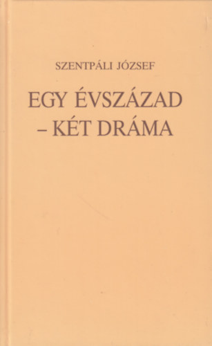 Szentpli Jzsef - Egy vszzad - Kt drma