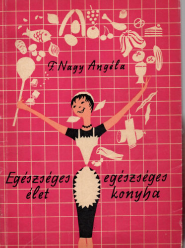 F. Nagy Ang�la - Eg�szs�ges �let-eg�szs�ges konyha