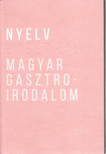 Szilágyi Judit (szerk.) - Nyelv babérral - Magyar gasztroirodalom