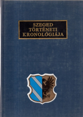 Krist� Gyula - Szeged t�rt�neti kronol�gi�ja (Szeged t�rt�nete a kezdetekt�l 1944-ig)