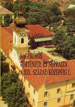 Nov�k L�szl� - Nagyk�r�s t�rt�nete �s n�prajza a XIX. sz�zad k�zep�ig I-II.