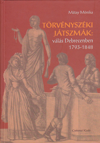 Mtay Mnika - Trvnyszki jtszmk- Vls Debrecenben 1793-1848