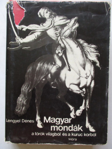Lengyel Dnes - Magyar mondk a trk vilgbl s a kuruc korbl