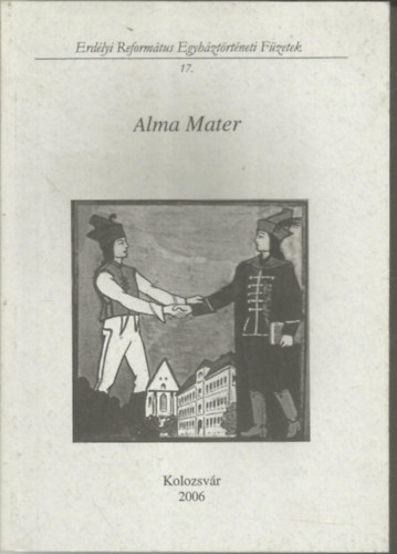 Alma Mater - Erdélyi Református Egyháztörténeti Füzetek 17.