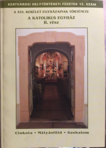 Rajna L�szl�, V�gh Alad�r, Dorogi Ferenc Mikl�s - Az XVI. ker�let egyh�zainak t�rt�nete - A katolikus egyh�z II.