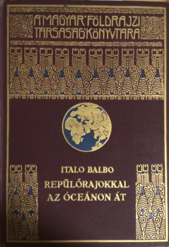 Italio Balbo - Repülőrajokkal az óceánon át (A Magyar Földrajzi Társaság Könyvtára)