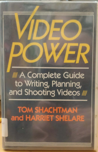Tom Shachtman, Harriet Shelare - Video Power - A Complete Guide to Writing, Planning, and Shooting Videos