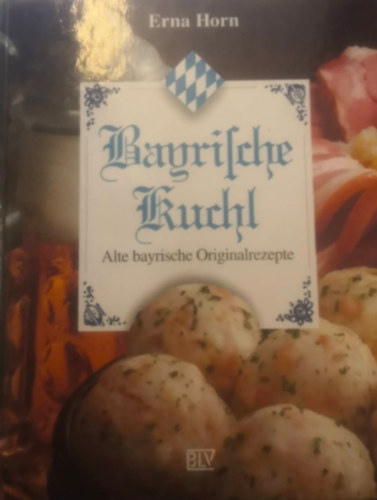 Erna Horn - Bayerische kuchl - alte bayerische originalrezepte