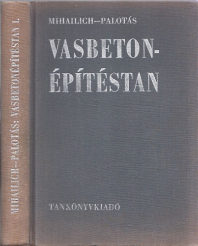 Dr. Palot�s L�szl�, Dr. Mihailich Gy�z� - Vasbeton�p�t�stan I. (A vasbeton szil�rds�gtana)