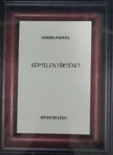 H�mori Andr�s - K�ptelen t�rt�net - riportreg�ny