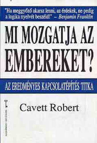 Cavett Robert - Mi mozgatja az embereket? (Az eredményes kapcsolatépítés titka)