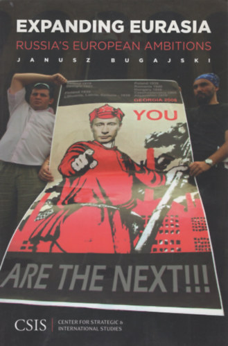 Janusz Bugajski - Expanding Eurasia: Russia's European Ambitions