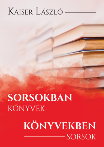 Kaiser L�szl� - Sorsokban k�nyvek, k�nyvekben sorsok