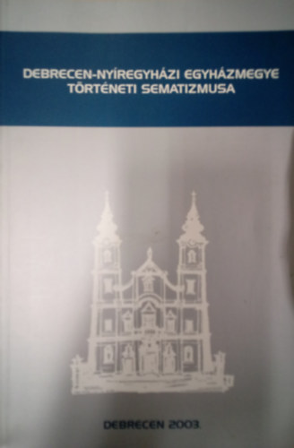 Tak�cs J�zsef - A Debrecen - Ny�regyh�zi egyh�zmegye sematizmusa 2003.