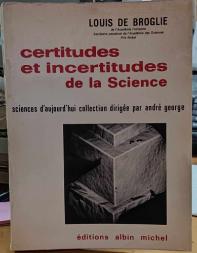 Louis de Broglie - Certitudes et incertitudes de la Science - sciences d'aujourd'hui collection dirigée par André George