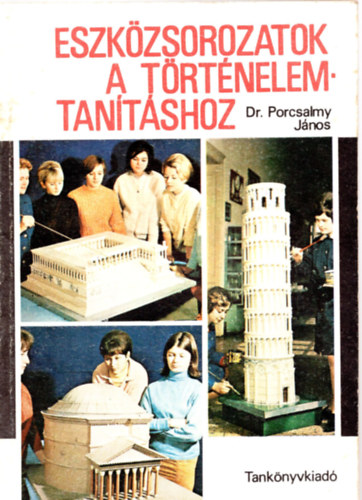 Dr. Porcsalmy J�nos - Eszk�zsorozatok a t�rt�nelemtan�t�s�hoz (�sk�z�ss�g, �kor, k�z�pkor)