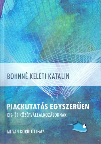 Bohn Keleti Katalin - Piackutats egyszeren kis- s kzpvllalkozsoknak