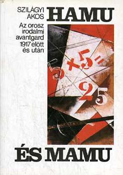 Szilgyi kos, Szerk.: Hy Jnos - Hamu s mamu - AZ OROSZ IRODALMI AVANTGARD 1917 ELTT S UTN