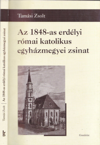 Tamási Zsolt - Az 1848-as erdélyi római katolikus egyházmegyei zsinat