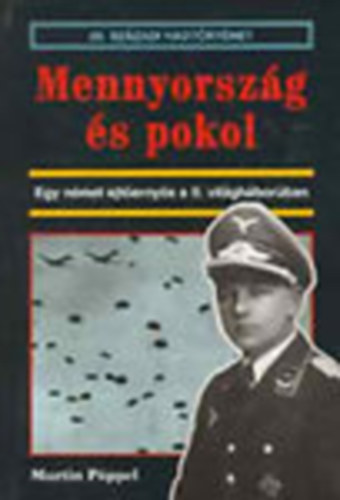 Martin Pppel - Mennyorszg s pokol - Egy nmet ejternys a II. vilghborban (20. szzadi hadtrtnet)